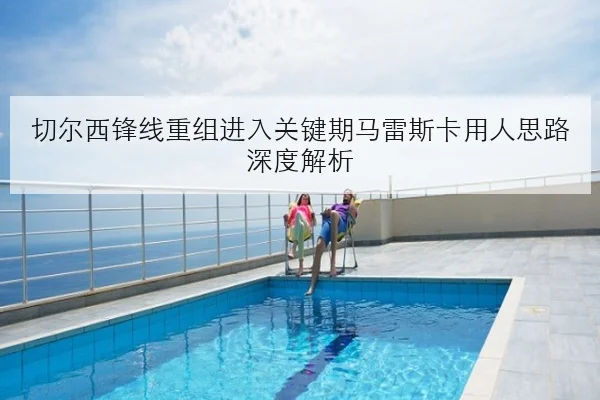 切尔西锋线重组进入关键期马雷斯卡用人思路深度解析 | kaiyun